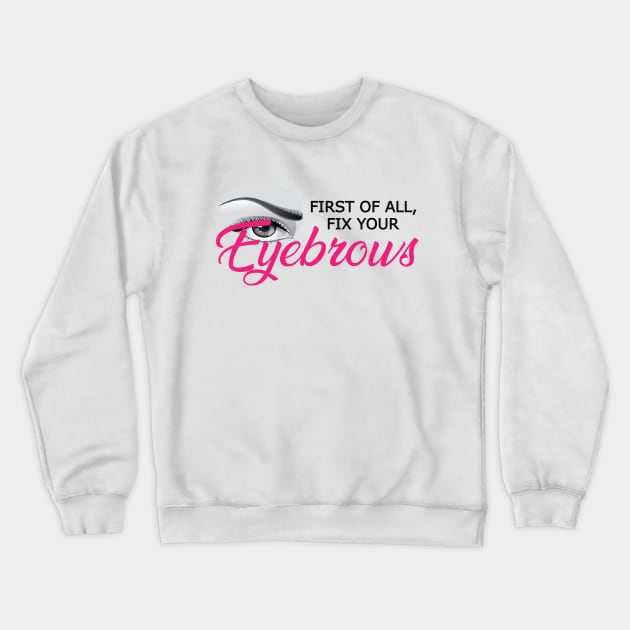 Eyebrow - First of all, fix your eyebrows Crewneck Sweatshirt by KC Happy Shop